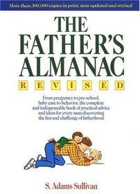 The Father's Almanac: From Pregnancy to Pre-school, Baby Care to Behavior, the Complete and Indispensable Book of Practical Advice and Ideas for Every Man Discovering the Fun and Challenge of Fatherhood