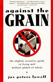 Against the Grain : The Slightly Eccentric Guide to Living Well Without Gluten or Wheat