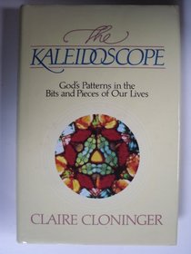 Kaleidoscope: Gods Patterns in the Bits and Pieces of Our Lives