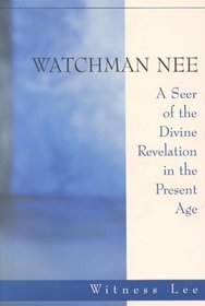 Watchman Nee -- A Seer of the Divine Revelation in the Present Age