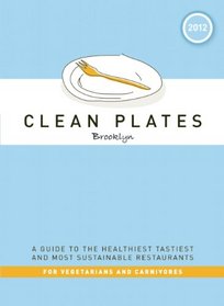 Clean Plates Brooklyn 2012: A Guide to the Healthiest, Tastiest, and Most Sustainable Restaurants for Vegetarians and Carnivores