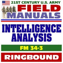 21st Century U.S. Army Field Manuals: Intelligence Analysis FM 34-3 (Ringbound)