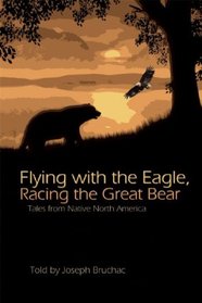 Flying with the Eagle, Racing the Great Bear: Tales from Native North America