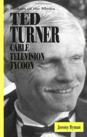 Ted Turner: Cable Television Tycoon (Makers of the Media)