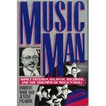 Music Man: Ahmet Ertegun, Atlantic Records, and the Triumph of Rock'N'Roll