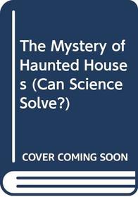 The Mystery of Haunted Houses (Can Science Solve...?)