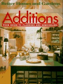 Additions: Your Guide to Planning and Remodeling (Better Homes and Gardens)