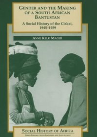 Gender and the Making of a South African Bantustan: A Social History of the Ciskei, 1945-1958 (Social History of Africa)
