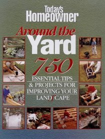 Around the Yard: 750 Essential Tips & Projects for Your Landscape (Today's Homeowner)