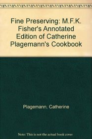 Fine Preserving: M.F.K. Fisher's Annotated Edition of Catherine Plagemann's Cookbook