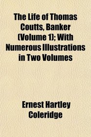 The Life of Thomas Coutts, Banker (Volume 1); With Numerous Illustrations in Two Volumes