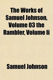 The Works of Samuel Johnson, Volume 03 the Rambler, Volume Ii