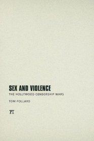 Sex and Violence: The Hollywood Censorship Wars (Media and Power)