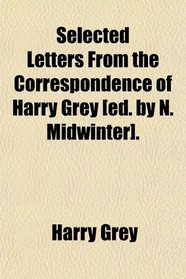 Selected Letters From the Correspondence of Harry Grey [ed. by N. Midwinter].