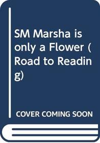 SM Marsha is only a Flower (Road to Reading)