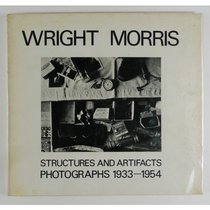 Wright Morris: Structures and artifacts : photographs, 1933-1954 : March 13-April 4, 1976, Sioux City Art Center, Sioux City, Iowa, November 24, 1975-January ... Art Gallery, University of Nebraska, Lincoln