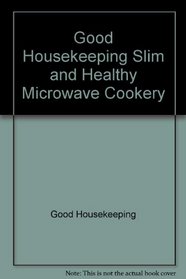 Good Housekeeping:Slim and Healthy Microwave Cookery: Over 150 Appetizing Recipes to Help You Slim and Stay Healthy (Good Housekeeping)