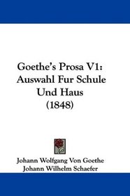 Goethe's Prosa V1: Auswahl Fur Schule Und Haus (1848) (German Edition)