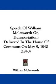 Speech Of William Molesworth On Transportation: Delivered In The House Of Commons On May 5, 1840 (1840)