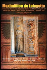 Anunnaki, Ascended Masters, Ulema and Fallen Angels on Earth and Nibiru; Their Wives, Husbands, Children and Offspring Among Us. P3 (Volume 3): Their Influence ... Islam, our DNA, Past, Present and Future.