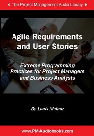 Agile Requirements & User Stories: Extreme Programming Practices for Project Managers and Business Analysts (Project Management Audio Library)