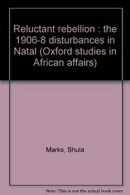 Reluctant Rebellion: Disturbances in Natal, 1906-08 (Study in African Affairs)