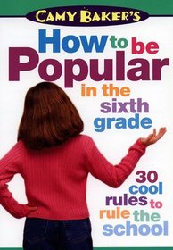 Camy Baker's How to Be Popular in the Sixth Grade