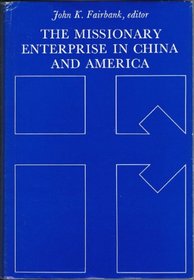 The Missionary Enterprise in China and America (Harvard Studies in American-East Asian Relations)