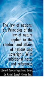 The law of nations; or, Principles of the law of nature applied to the conduct and affairs of nation