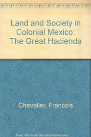 Land and Society in Colonial Mexico the Great Hacien