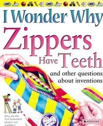 I Wonder Why Zippers Have Teeth : And Other Questions About Inventions (I Wonder Why)