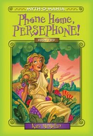 Myth-O-Mania: Phone Home, Persephone! - Book #2 (Myth-O-Mania)