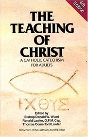 The Teaching of Christ: A Catholic Catechism for Adults (Exploring the Teaching of Christ)