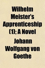 Wilhelm Meister's Apprenticeship (1); A Novel