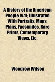 A History of the American People (v.1); Illustrated With Portraits, Maps, Plans, Facsimiles, Rare Prints, Contemporary Views, Etc.