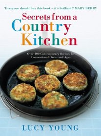 Secrets From a Country Kitchen: Over 100 Contemporary Recipes for Conventional Ovens and Agas