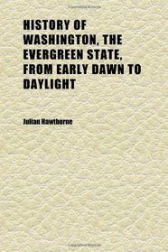 History of Washington, the Evergreen State, From Early Dawn to Daylight (Volume 2); With Portraits and Biographies