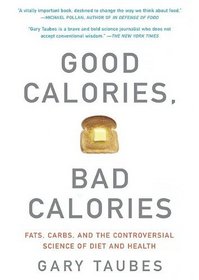 Good Calories, Bad Calories: Fats, Carbs, and the Controversial Science of Diet and Health