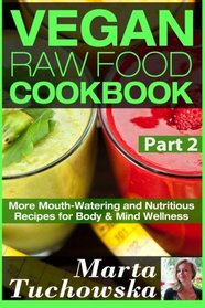 Vegan Raw Food Cookbook Part 2: More Mouth-Watering and Nutritious Recipes for Body & Mind Wellness (Raw Foods, Vegan, Raw, Alkaline, Anti Inflammatory) (Volume 2)