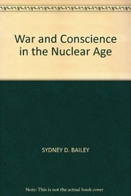 WAR AND CONSCIENCE IN THE NUCLEAR AGE.