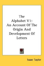 The Alphabet V1: An Account Of The Origin And Development Of Letters