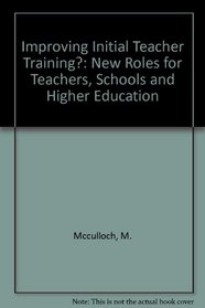 Improving Initial Teacher Training?: New Roles for Teachers, Schools and Higher Education