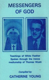 Messengers of God; Teachings of White Feather Spoken Through the Trance Mediumship of Thomas Wyatt