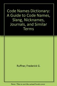 Code Names Dictionary: A Guide to Code Names, Slang, Nicknames, Journals, and Similar Terms