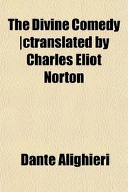 The Divine Comedy |ctranslated by Charles Eliot Norton