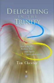 Delighting in the Trinity: Why Father, Son and Spirit are Good News