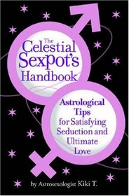 The Celestial Sexpot's Handbook: Astrological Tips for Satisfying Seduction and Ultimate Love