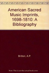 American Sacred Music Imprints, 1698-1810: A Bibliography