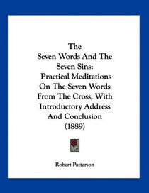The Seven Words And The Seven Sins: Practical Meditations On The Seven Words From The Cross, With Introductory Address And Conclusion (1889)