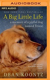 A Big Little Life: A Memoir of a Joyful Dog Named Trixie